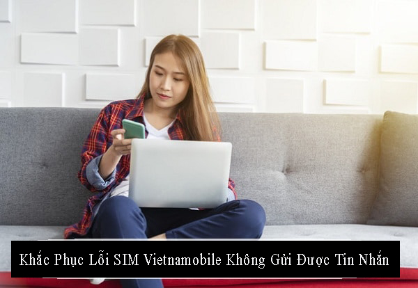 Tại sao SIM Vietnamobile không gửi được tin nhắn? Cách khắc phục