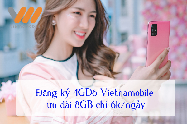 Đăng ký gói 4GD6 Vietnamobile ưu đãi 8GB, miễn phí tốc độ thường