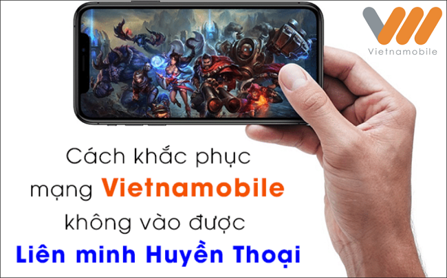 Khắc phục lỗi mạng 4G Vietnamobile không vào được LOL