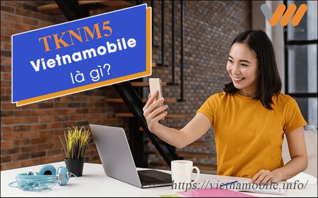 TKNM5 Vietnamobile là gì? Cách sử dụng như thế nào?